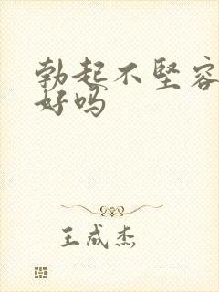 勃起不坚容易治好吗