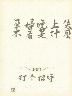 孕妇晚上失眠睡不着是什么原因