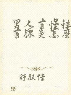 男人有慢性前列有腺炎怎么办管用