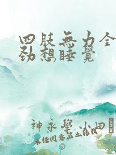 四肢无力全身没劲想睡觉