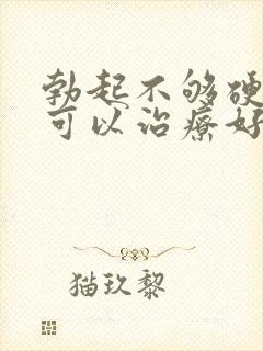 勃起不够硬早射可以治疗好吗