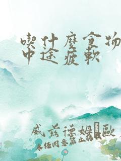 吃什么食物治疗中途疲软