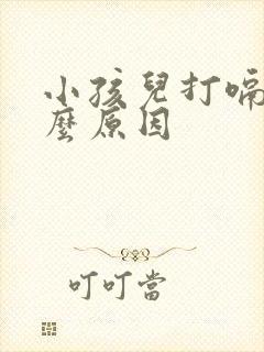 小孩儿打嗝是什么原因