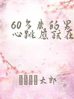 60多岁的男性心跳应该在多少次