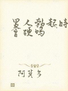 男人勃起时龟头会硬吗