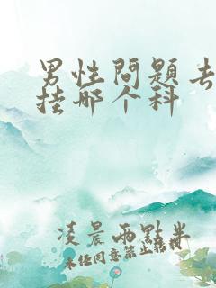 男性问题去医院挂哪个科