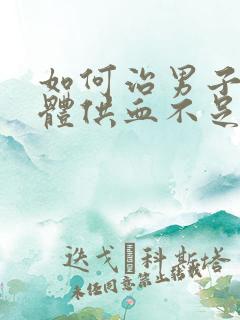 如何治男子海绵体供血不足