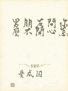 男朋友问你为什么不开心怎么回答