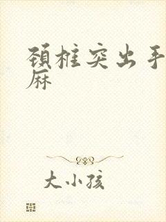 颈椎突出手脚发麻