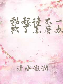 勃起后不一会就软了怎么办