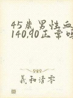 45岁男性血压140,90正常吗