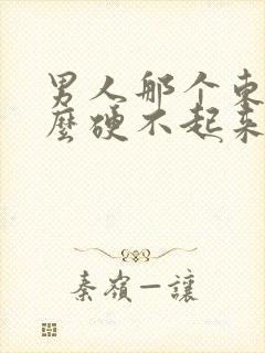 男人那个东西怎么硬不起来