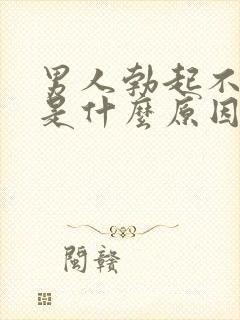 男人勃起不持久是什么原因