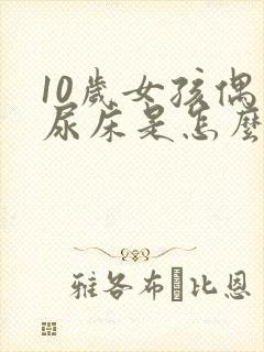 10岁女孩偶尔尿床是怎么回事