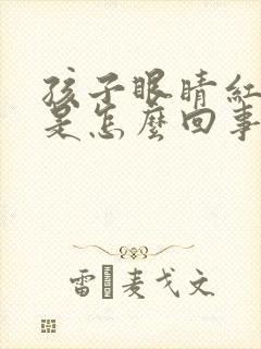 孩子眼睛红血丝是怎么回事