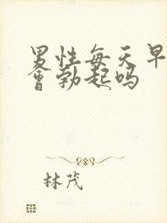 男性每天早上都会勃起吗