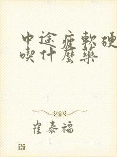 中途疲软硬度差吃什么药