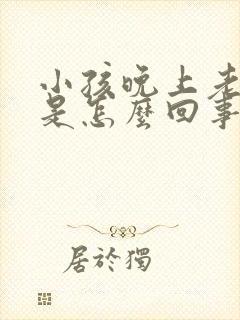 小孩晚上老尿床是怎么回事