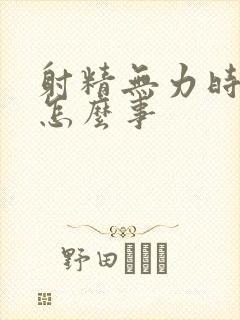 射精无力时间短怎么事