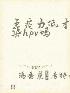 免疫力低才会感染hpv吗