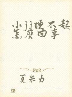 小jj硬不起是怎么回事