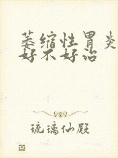 萎缩性胃炎c1好不好治