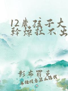 12岁孩子大便干燥拉不出来怎么办