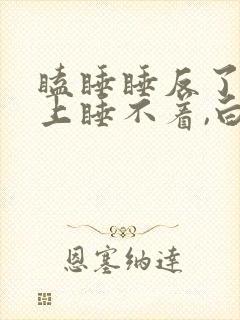 瞌睡睡反了,晚上睡不着,白天睡不醒咋办