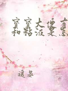 宝宝大便有奶瓣和粘液是怎么回事