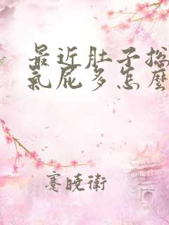 最近肚子总是胀气屁多怎么回事