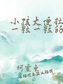 小孩大便拉出来一粒一粒的怎么回事