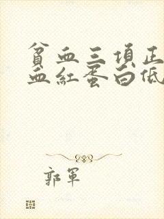 贫血三项正常,血红蛋白低是为什么