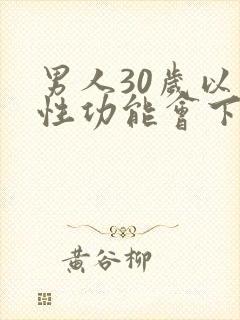 男人30岁以后性功能会下降吗