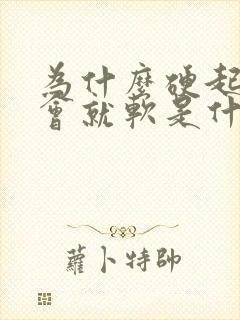 为什么硬起来一会就软是什么原因引起的