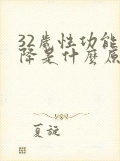 32岁性功能下降是什么原因引起的男性