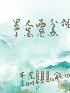 男人两分钟就射了怎么办