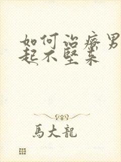 如何治疗男人勃起不坚来