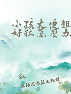 小孩大便粗硬不好拉怎么办