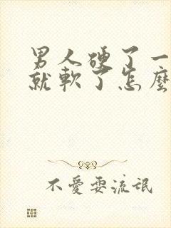 男人硬了一会儿就软了怎么回事