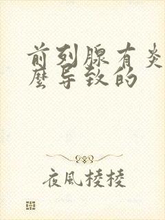 前列腺有炎是怎么导致的