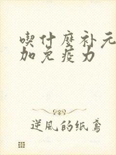 吃什么补元气增加免疫力