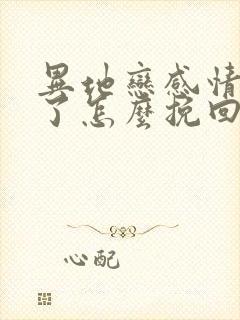 异地恋感情破裂了怎么挽回