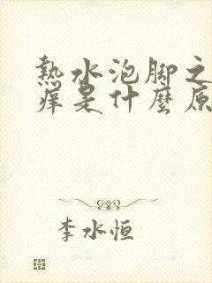 热水泡脚之后脚痒是什么原因