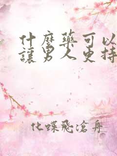 什么药可以快速让男人更持久