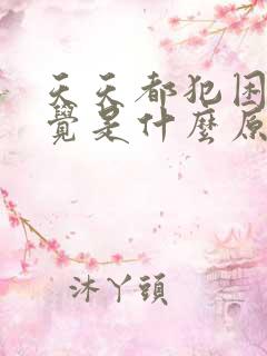 天天都犯困想睡觉是什么原因