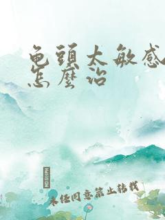 龟头太敏感早射怎么治