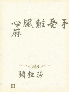 心脏难受手麻脚麻