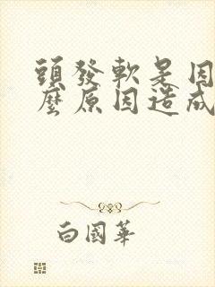 头发软是因为什么原因造成的