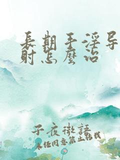 长期手淫导致早射怎么治