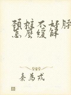 颈椎不好脖子疼怎么缓解